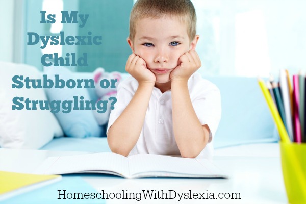 Is My Dyslexic Child Stubborn or Struggling?