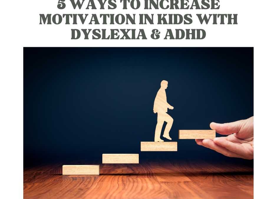 5 Ways to Increase Motivation in Kids With Dyslexia & ADHD