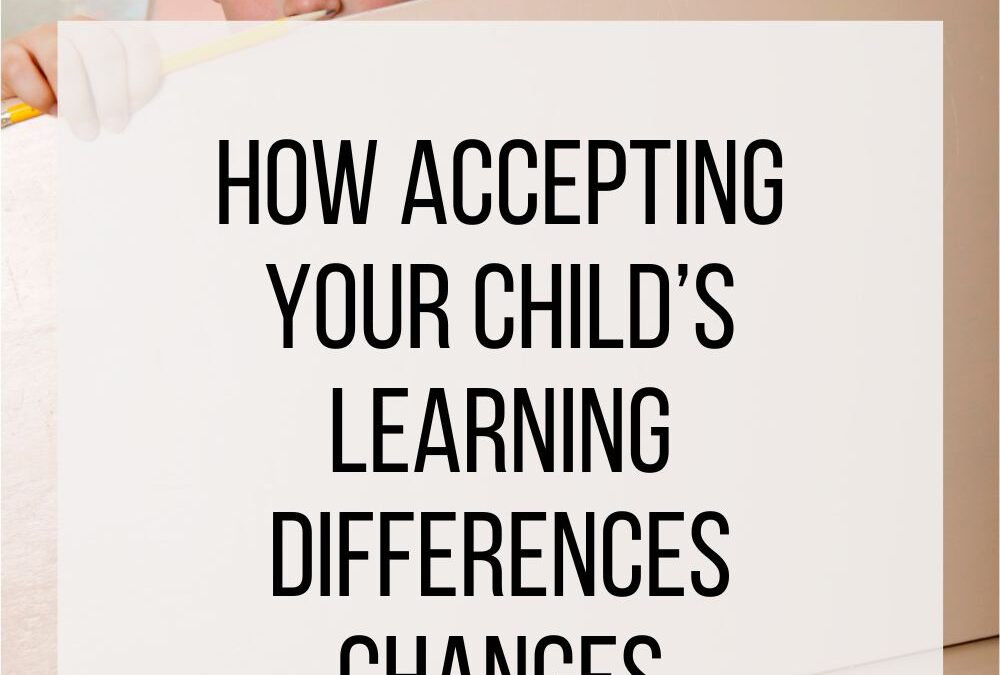 How Accepting Your Child’s Learning Differences Changes Everything
