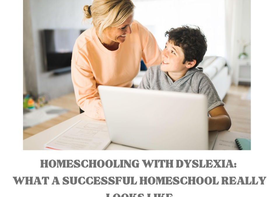 Homeschooling With Dyslexia: What a Successful Homeschool Really Looks Like