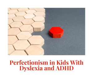 perfectionism dyslexia adhd