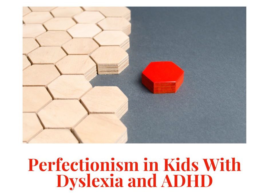 Perfectionism in Kids With Dyslexia and ADHD