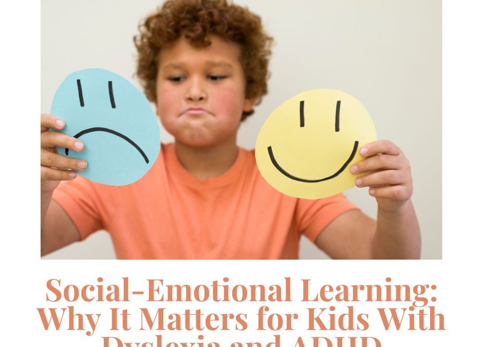 Social-Emotional Learning (SEL): Why It Matters for Kids With Dyslexia and ADHD