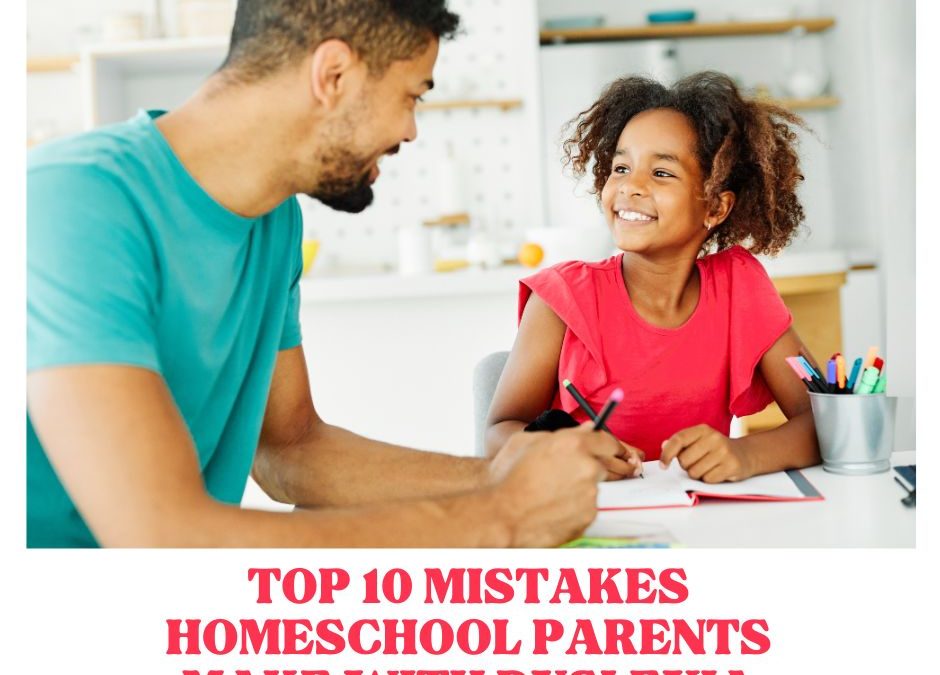 Top 10 Mistakes Homeschool Parents Make with Dyslexia