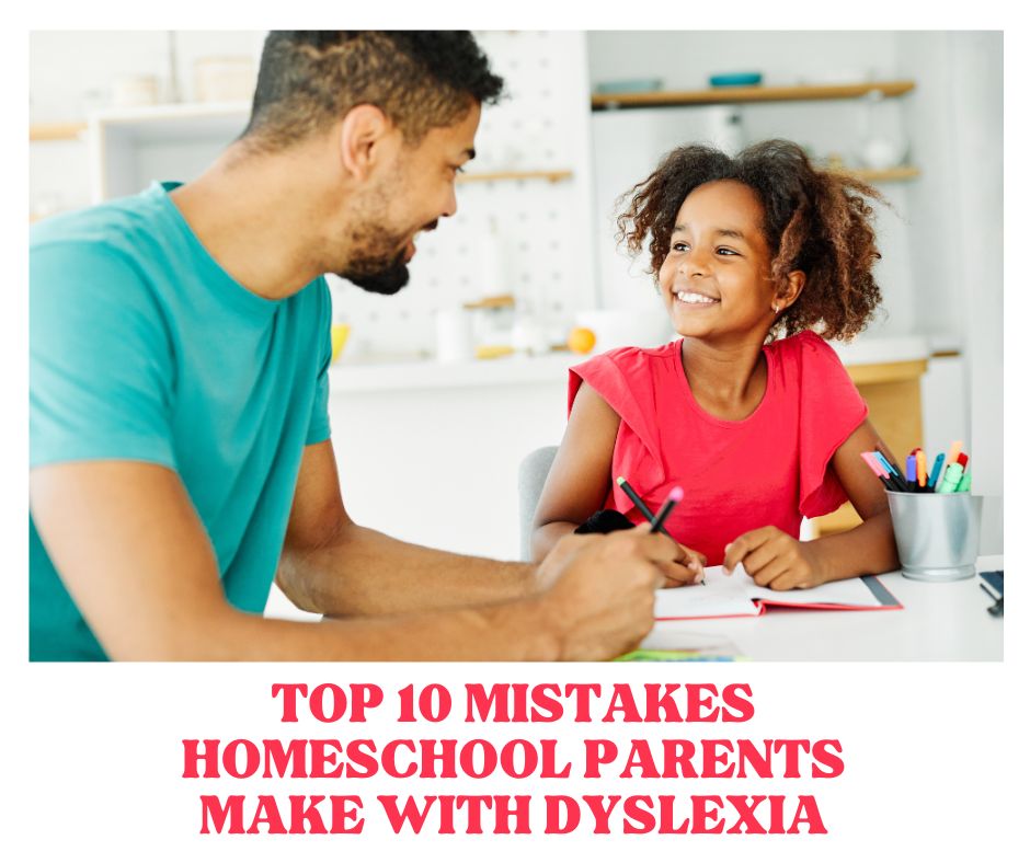 mistakes made by homeschool parents with students with dyslexia