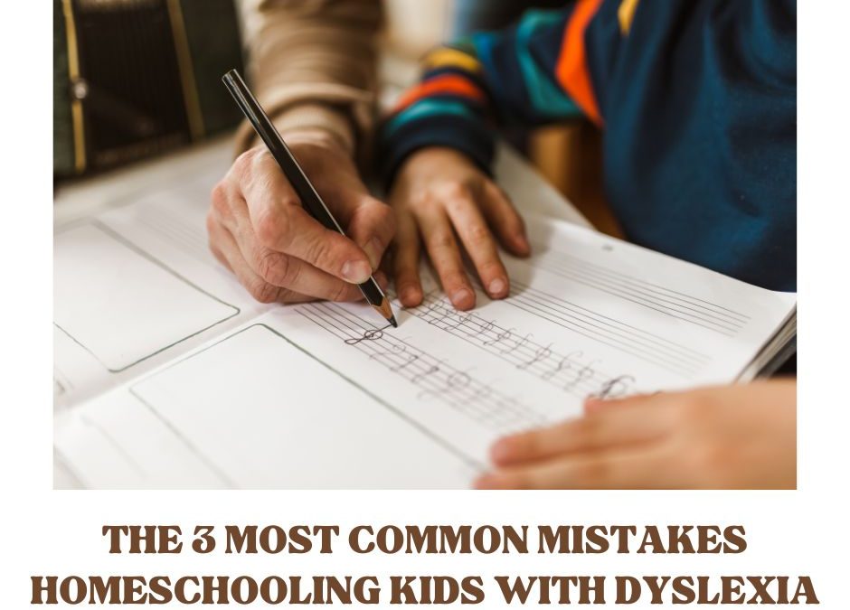 The 3 Most Common Mistakes Parents Make When Homeschooling Kids with Dyslexia